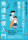スクールカウンセラーと教員のための発達支援入門　〜事例とＱ＆Ａで学ぶ！〜