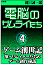 電脳のサムライたち４　ゲーム創世記〜神クリエイターたちのゲーム創作秘話〜