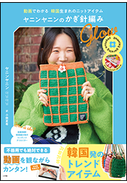 ヤニンヤニンのかぎ針編み　Ｇｌｏｗ　〜動画でわかる　韓国生まれのニットアイテム〜