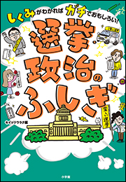 選挙・政治のふしぎ　〜しくみがわかればガチでおもしろい！〜