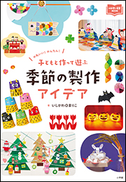 子どもと作って遊ぶ　季節の製作アイデア　〜かわいい！　かんたん！〜