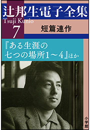 辻邦生電子全集 7巻 短篇連作　『ある生涯の七つの場所1〜4』ほか
